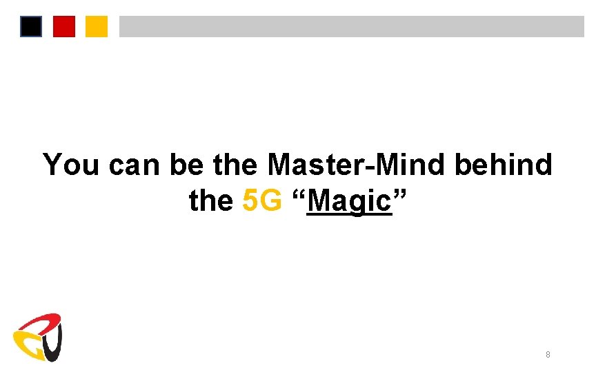 You can be the Master-Mind behind the 5 G “Magic” 8 