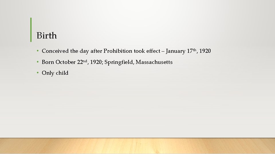 Birth • Conceived the day after Prohibition took effect – January 17 th, 1920