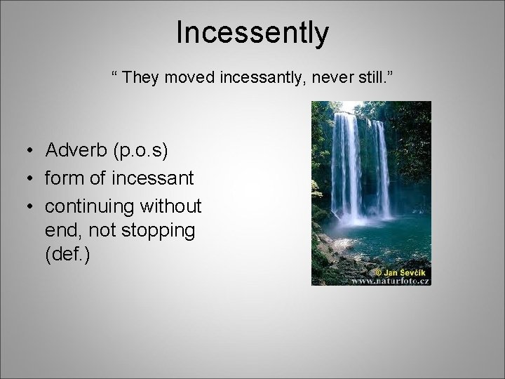 Incessently “ They moved incessantly, never still. ” • Adverb (p. o. s) •