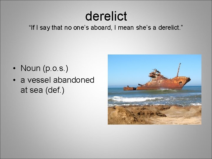 derelict “If I say that no one’s aboard, I mean she’s a derelict. ”