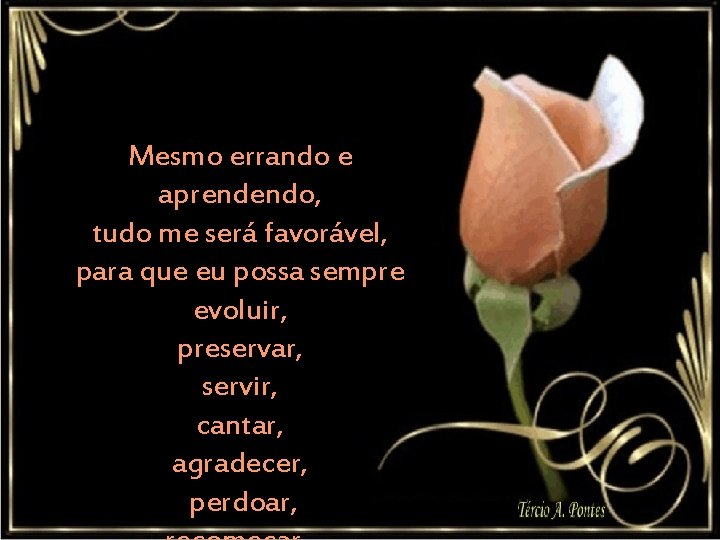 Mesmo errando e aprendendo, tudo me será favorável, para que eu possa sempre evoluir,