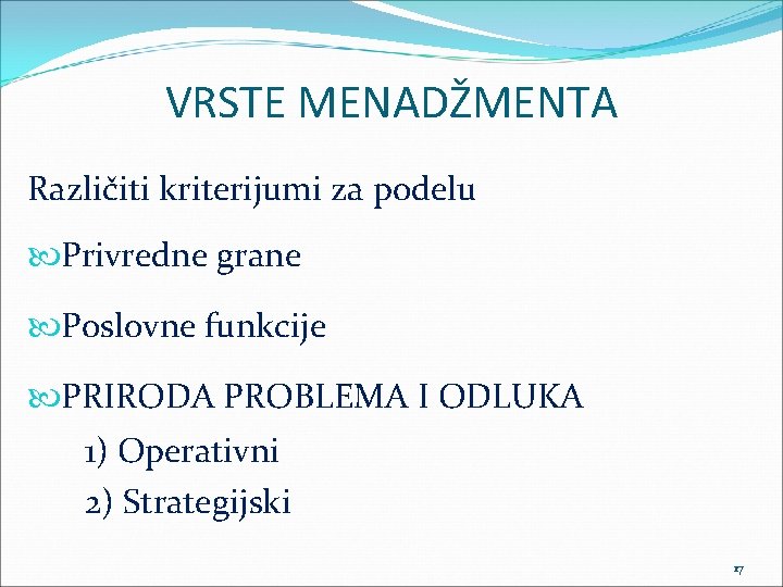 VRSTE MENADŽMENTA Različiti kriterijumi za podelu Privredne grane Poslovne funkcije PRIRODA PROBLEMA I ODLUKA