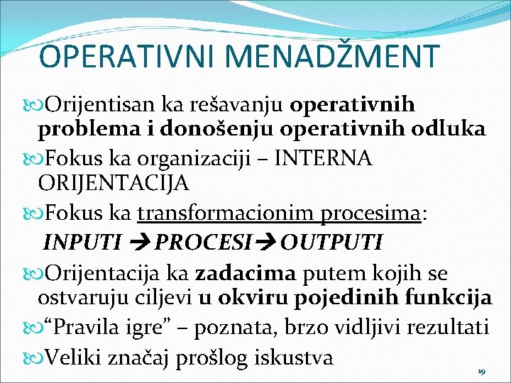 OPERATIVNI MENADŽMENT Orijentisan ka rešavanju operativnih problema i donošenju operativnih odluka Fokus ka organizaciji