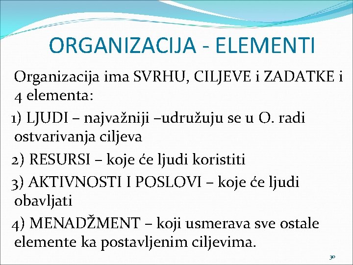 ORGANIZACIJA - ELEMENTI Organizacija ima SVRHU, CILJEVE i ZADATKE i 4 elementa: 1) LJUDI