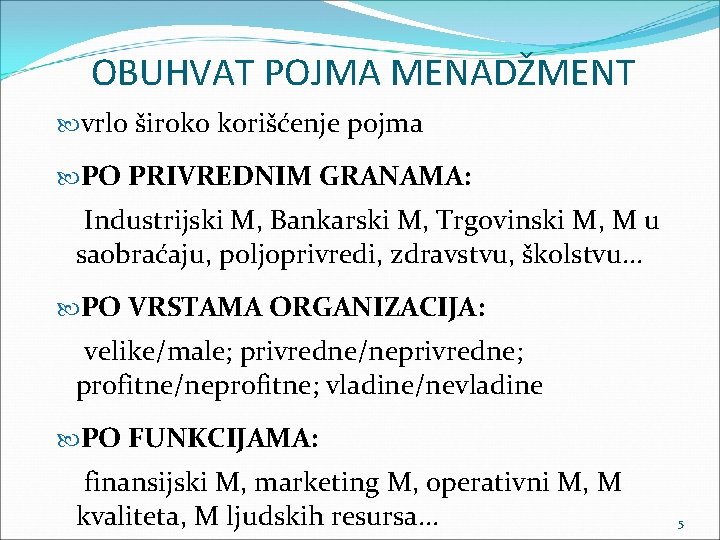 OBUHVAT POJMA MENADŽMENT vrlo široko korišćenje pojma PO PRIVREDNIM GRANAMA: Industrijski M, Bankarski M,