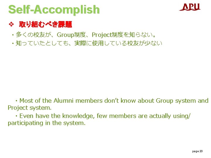 Self-Accomplish v 取り組むべき課題 ・多くの校友が、Group制度、Project制度を知らない。 ・知っていたとしても、実際に使用している校友が少ない ・Most of the Alumni members don’t know about Group