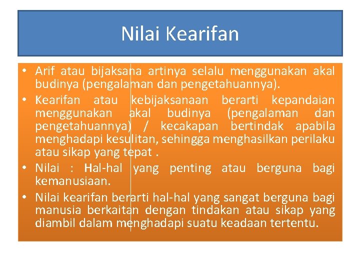 Nilai Kearifan • Arif atau bijaksana artinya selalu menggunakan akal budinya (pengalaman dan pengetahuannya).