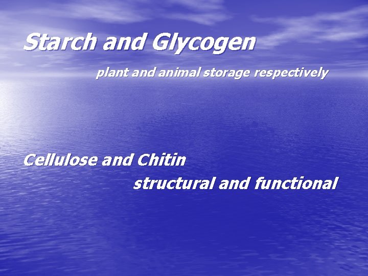 Starch and Glycogen plant and animal storage respectively Cellulose and Chitin structural and functional