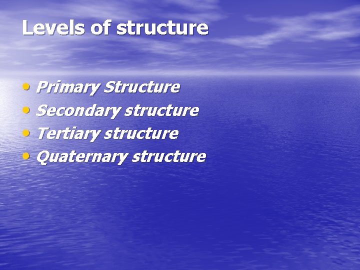 Levels of structure • Primary Structure • Secondary structure • Tertiary structure • Quaternary Levels of structure • Primary Structure • Secondary structure • Tertiary structure • Quaternary
