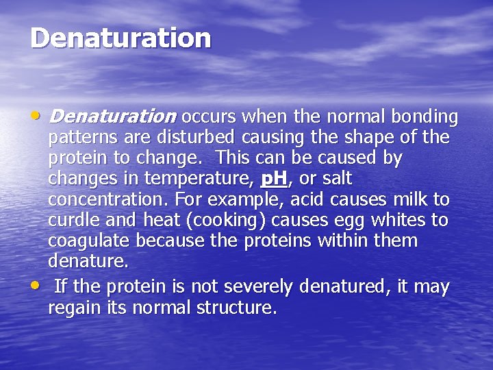 Denaturation • Denaturation occurs when the normal bonding • patterns are disturbed causing the