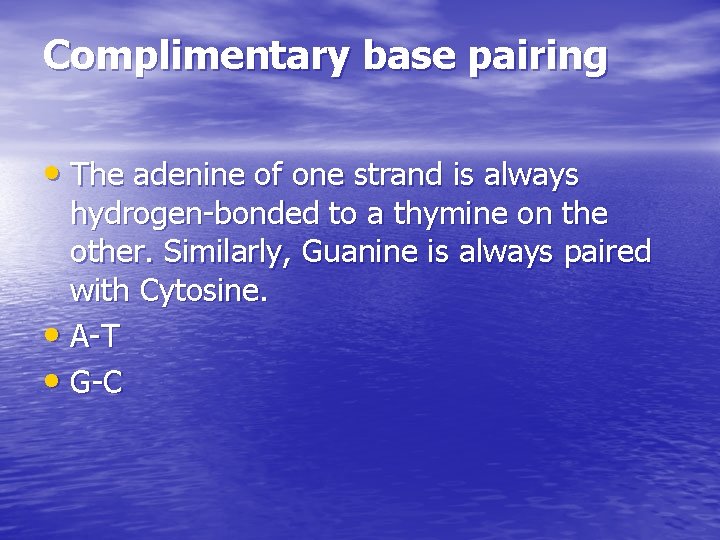 Complimentary base pairing • The adenine of one strand is always hydrogen-bonded to a