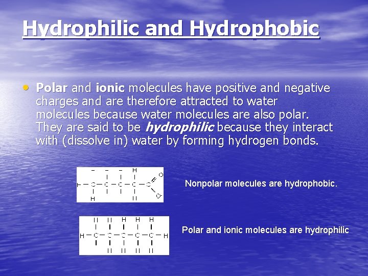 Hydrophilic and Hydrophobic • Polar and ionic molecules have positive and negative charges and Hydrophilic and Hydrophobic • Polar and ionic molecules have positive and negative charges and