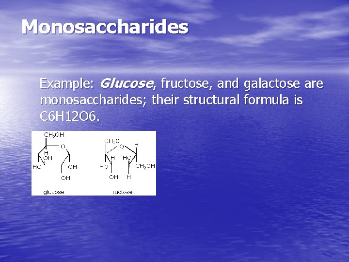 Monosaccharides Example: Glucose, fructose, and galactose are monosaccharides; their structural formula is C 6 Monosaccharides Example: Glucose, fructose, and galactose are monosaccharides; their structural formula is C 6