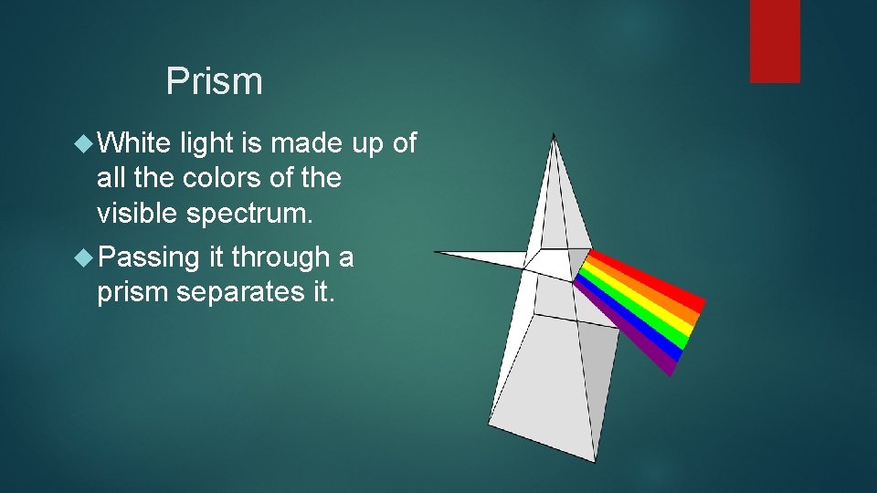 Prism White light is made up of all the colors of the visible spectrum.