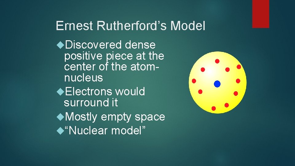 Ernest Rutherford’s Model Discovered dense positive piece at the center of the atomnucleus Electrons
