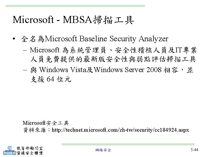 Microsoft - MBSA掃描 具 • 全名為Microsoft Baseline Security Analyzer – Microsoft 為系統管理員、安全性稽核人員及IT專業 人員免費提供的最新版安全性與弱點評估掃描 具