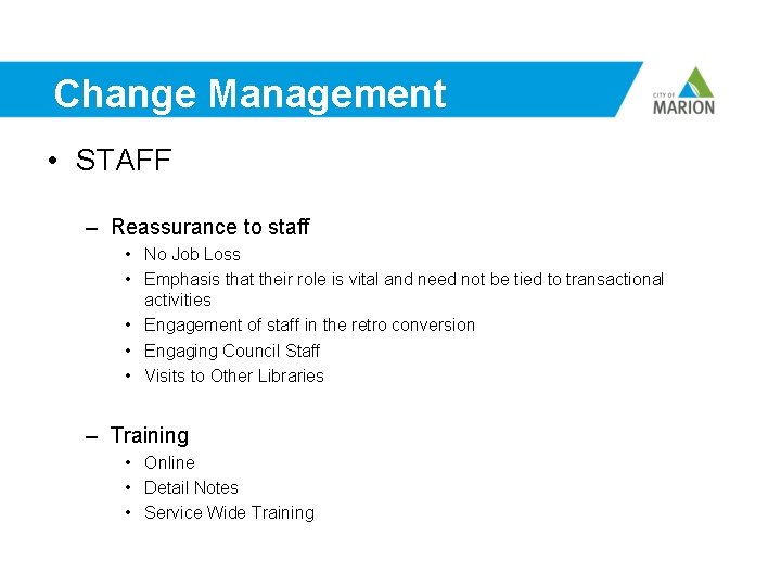 Change Management • STAFF – Reassurance to staff • No Job Loss • Emphasis