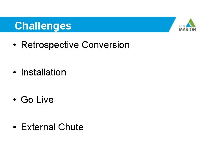 Challenges • Retrospective Conversion • Installation • Go Live • External Chute 