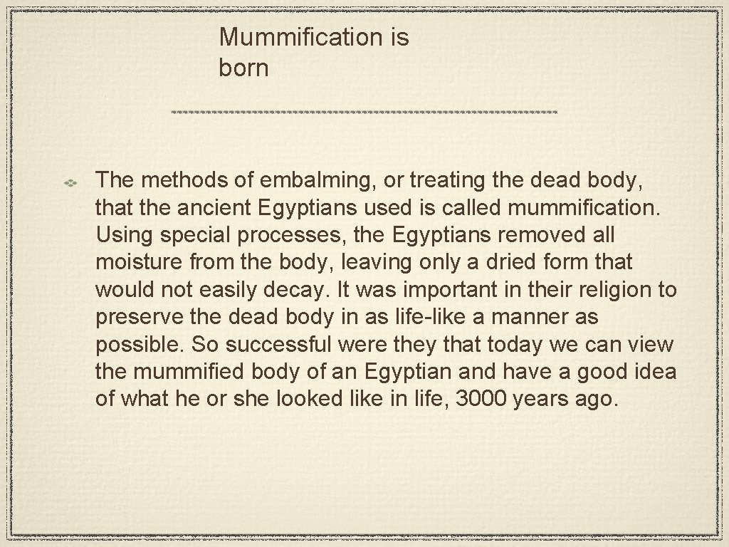 Mummification is born The methods of embalming, or treating the dead body, that the