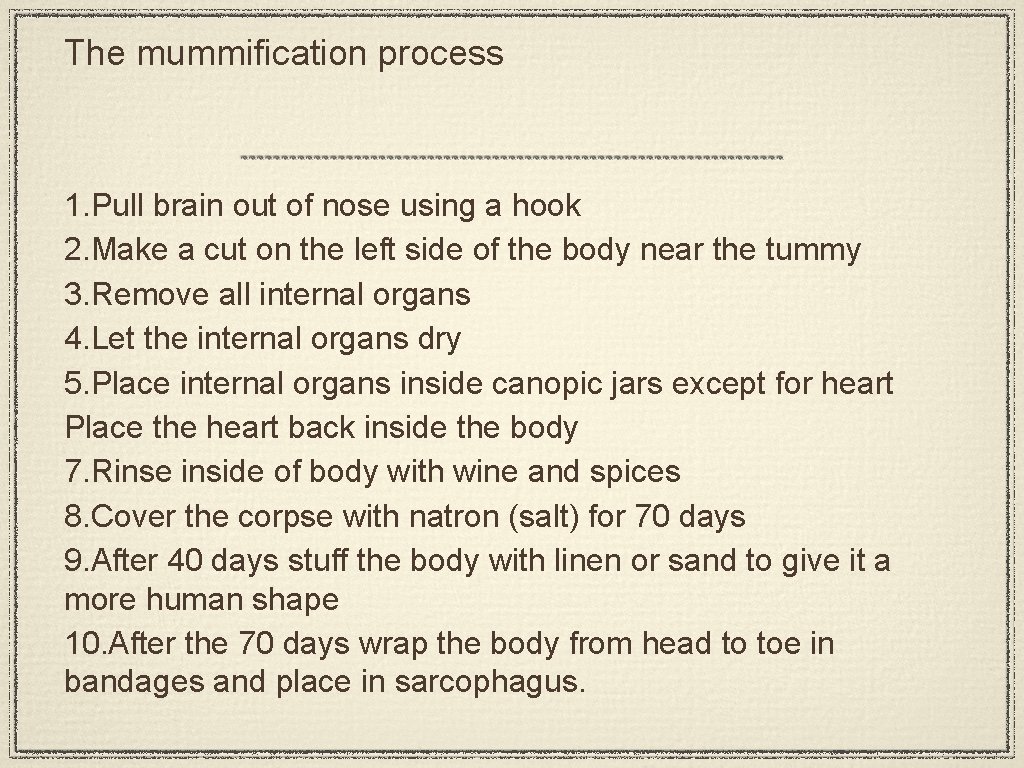 The mummification process 1. Pull brain out of nose using a hook 2. Make