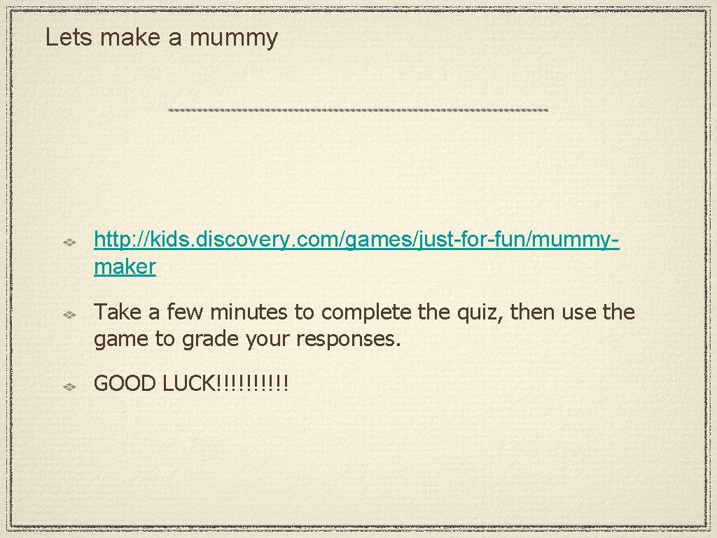 Lets make a mummy http: //kids. discovery. com/games/just-for-fun/mummymaker Take a few minutes to complete