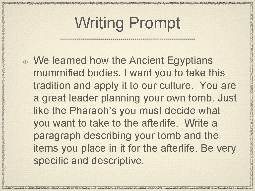 Writing Prompt We learned how the Ancient Egyptians mummified bodies. I want you to