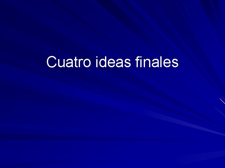 Cuatro ideas finales 