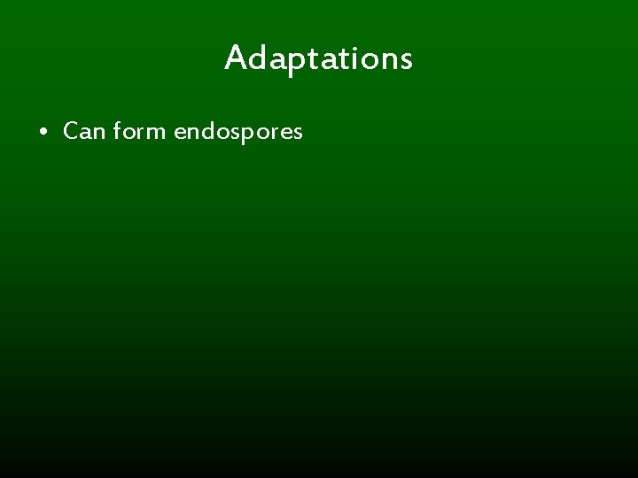 Adaptations • Can form endospores 