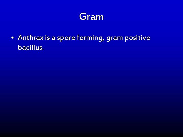 Gram • Anthrax is a spore forming, gram positive bacillus. 