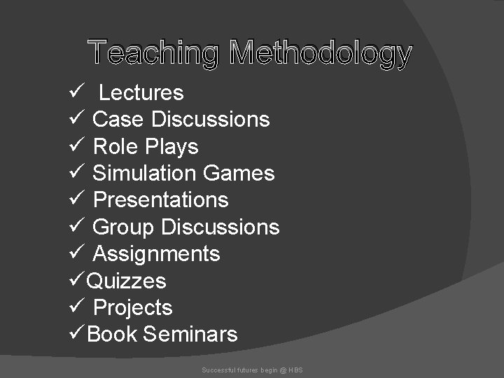 Teaching Methodology ü Lectures ü Case Discussions ü Role Plays ü Simulation Games ü