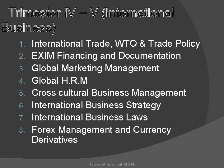 Trimester IV – V (International Business) 1. 2. 3. 4. 5. 6. 7. 8.