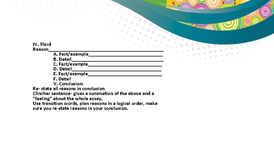 IV. Third Reason_______________________ A. Fact/example_______________ B. Detail__________________ C. Fact/example_______________ D. Detail__________________ E. Fact/example_______________ F.