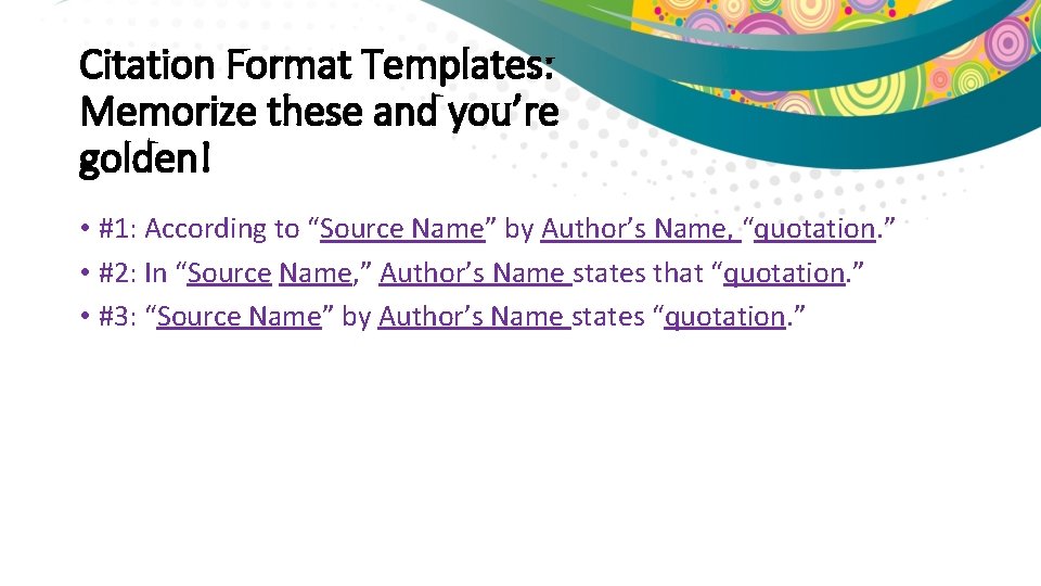 Citation Format Templates: Memorize these and you’re golden! • #1: According to “Source Name”