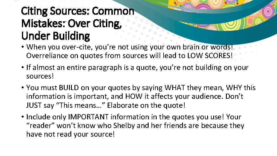 Citing Sources: Common Mistakes: Over Citing, Under Building • When you over-cite, you’re not