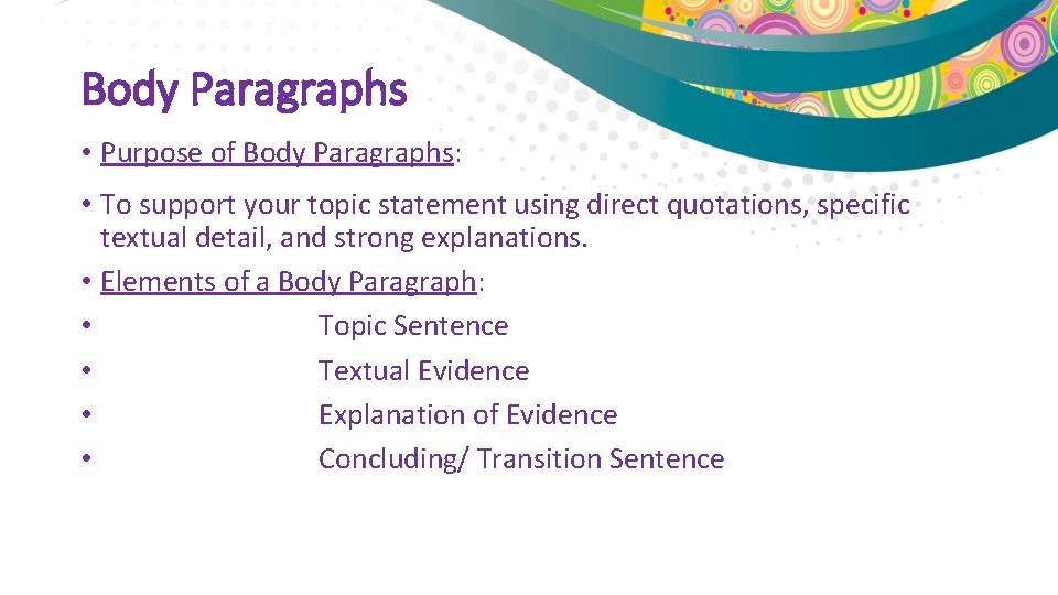 Body Paragraphs • Purpose of Body Paragraphs: • To support your topic statement using