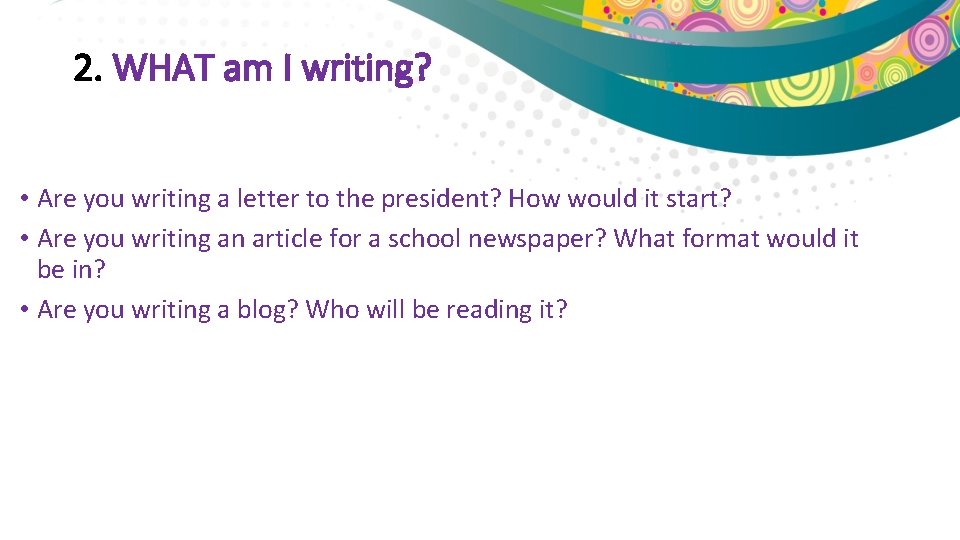 2. WHAT am I writing? • Are you writing a letter to the president?