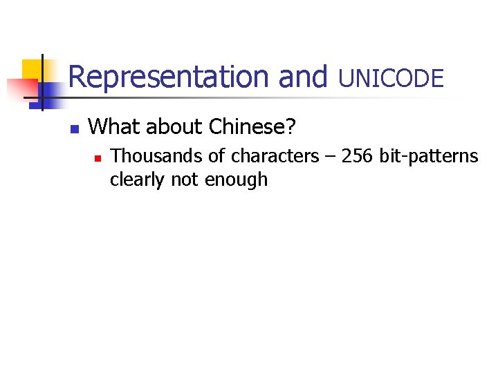 Representation and UNICODE n What about Chinese? n Thousands of characters – 256 bit-patterns Representation and UNICODE n What about Chinese? n Thousands of characters – 256 bit-patterns
