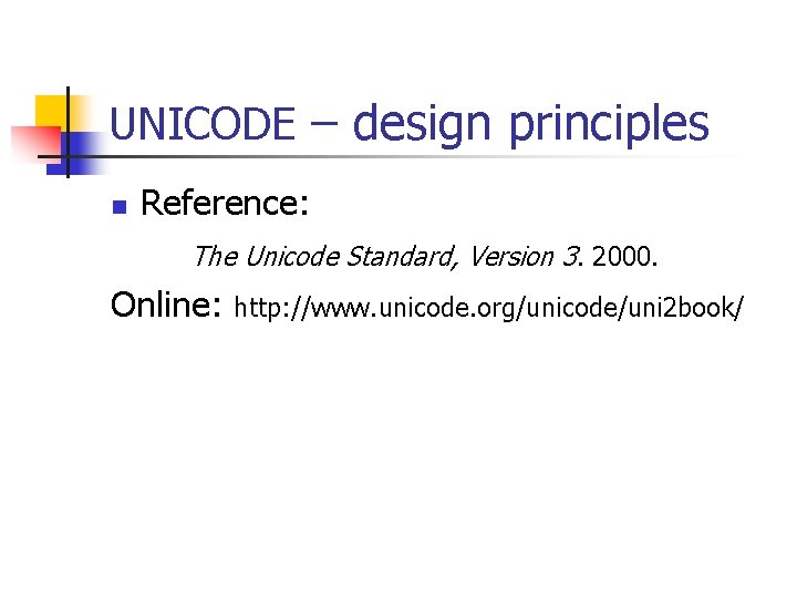 UNICODE – design principles n Reference: The Unicode Standard, Version 3. 2000. Online: http: UNICODE – design principles n Reference: The Unicode Standard, Version 3. 2000. Online: http: