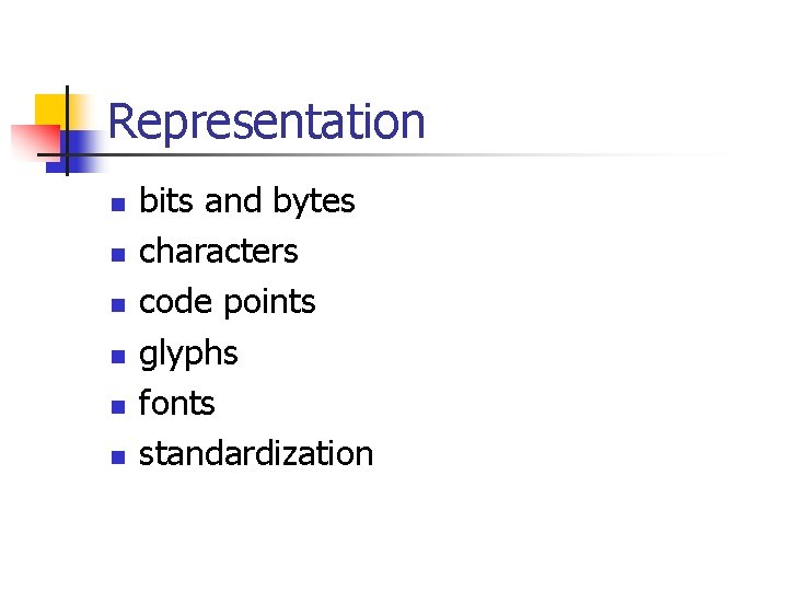 Representation n n n bits and bytes characters code points glyphs fonts standardization  Representation n n n bits and bytes characters code points glyphs fonts standardization