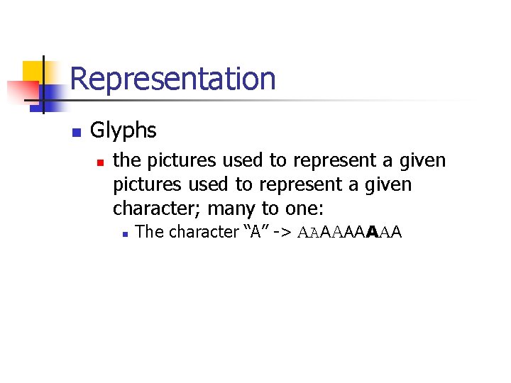 Representation n Glyphs n the pictures used to represent a given character; many to Representation n Glyphs n the pictures used to represent a given character; many to