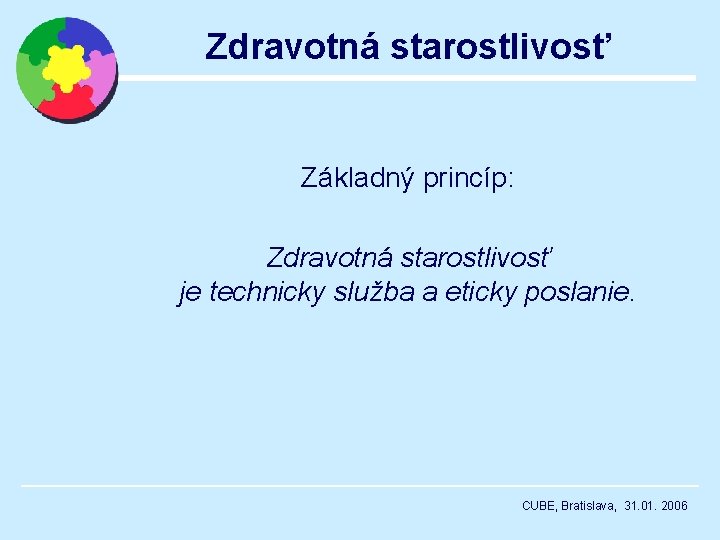 Zdravotná starostlivosť Základný princíp: Zdravotná starostlivosť je technicky služba a eticky poslanie. CUBE, Bratislava,