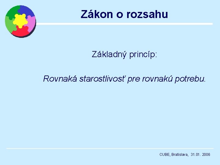 Zákon o rozsahu Základný princíp: Rovnaká starostlivosť pre rovnakú potrebu. CUBE, Bratislava, 31. 01.