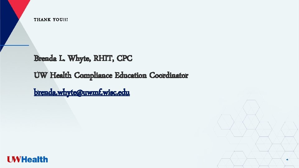 THANK YOU!!! Brenda L. Whyte, RHIT, CPC UW Health Compliance Education Coordinator brenda. whyte@uwmf.