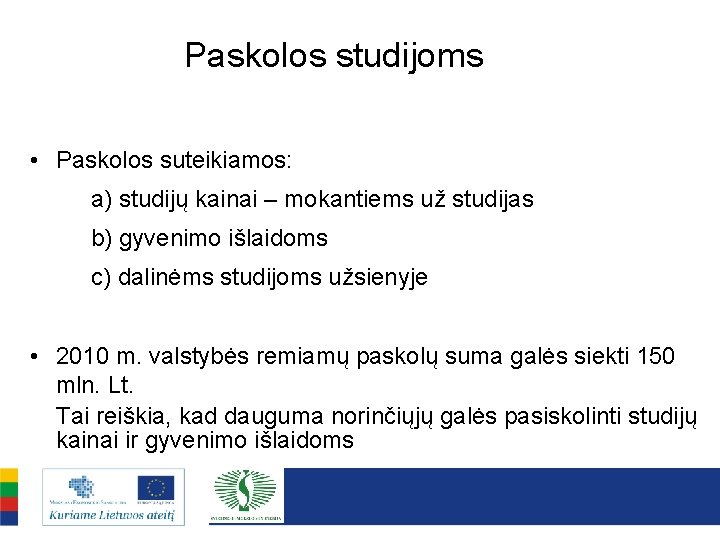 Paskolos studijoms • Paskolos suteikiamos: a) studijų kainai – mokantiems už studijas b) gyvenimo