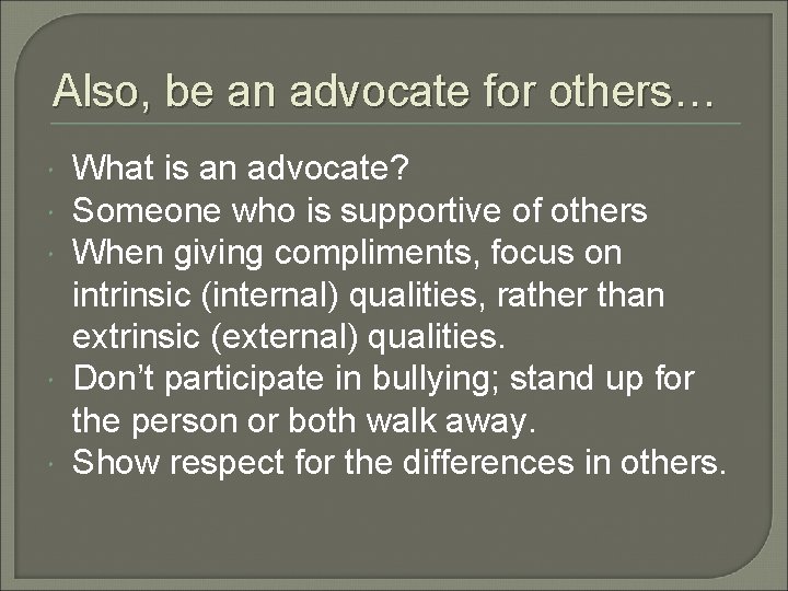 Also, be an advocate for others… What is an advocate? Someone who is supportive Also, be an advocate for others… What is an advocate? Someone who is supportive