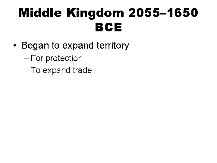 Middle Kingdom 2055– 1650 BCE • Began to expand territory – For protection –