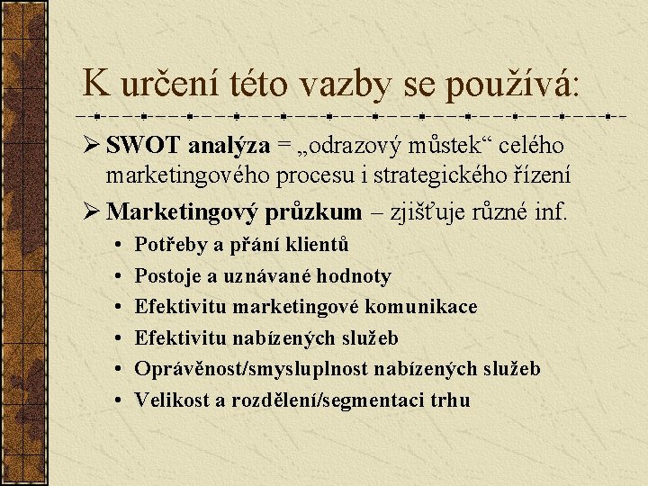 K určení této vazby se používá: Ø SWOT analýza = „odrazový můstek“ celého marketingového