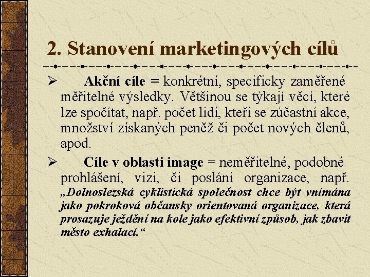 2. Stanovení marketingových cílů Ø Akční cíle = konkrétní, specificky zaměřené měřitelné výsledky. Většinou