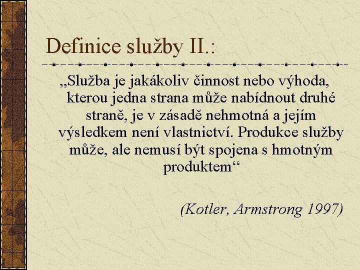 Definice služby II. : „Služba je jakákoliv činnost nebo výhoda, kterou jedna strana může