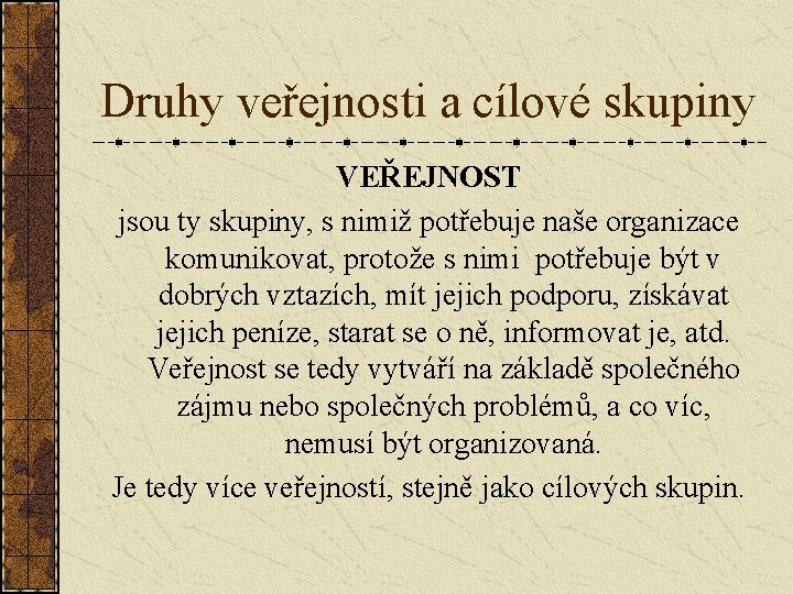 Druhy veřejnosti a cílové skupiny VEŘEJNOST jsou ty skupiny, s nimiž potřebuje naše organizace